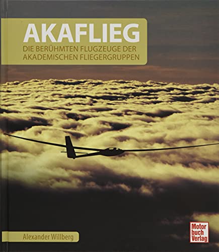AKAFLIEG: Die berühmten Flugzeuge der Akademischen Fliegergruppen von Motorbuch Verlag